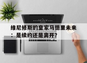 米兰体育官方网站-关于维尼修斯的皇家马德里未来：是续约还是离开？的信息